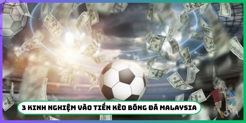 3 kinh nghiệm vào tiền kèo bóng đá Malaysia