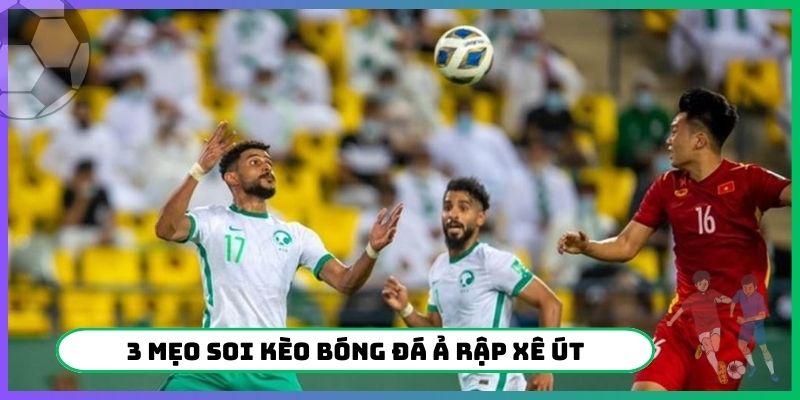 3 mẹo soi kèo bóng đá Ả Rập Xê Út chuẩn chỉnh