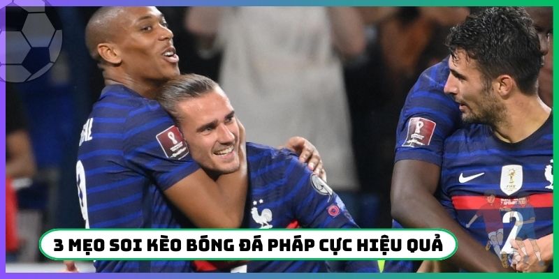 3 mẹo soi kèo bóng đá Pháp cực hiệu quả