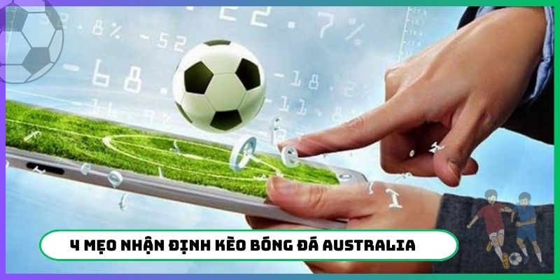 Bật mí 4 mẹo nhận định kèo bóng đá Australia