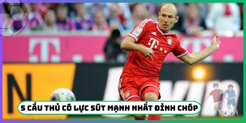5 cầu thủ có lực sút mạnh nhất đỉnh chóp