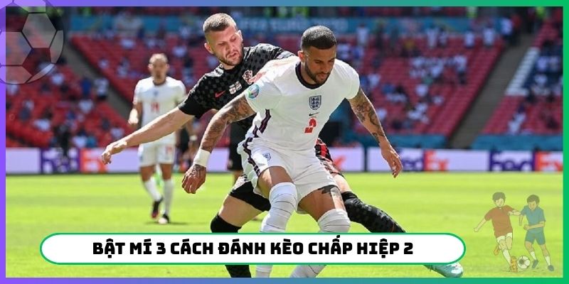 Bật mí 3 cách đánh kèo chấp hiệp 2