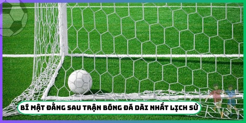 Bí mật đằng sau trận bóng đá dài nhất lịch sử