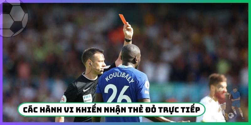 Các hành vi khiến nhận thẻ đỏ trực tiếp là gì?