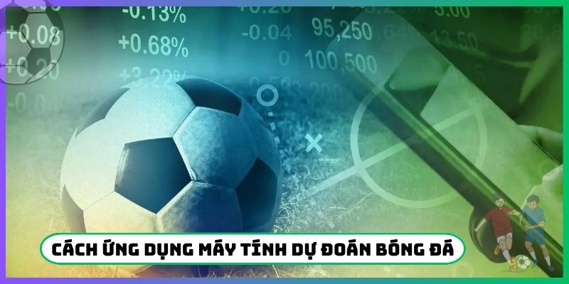 Cách ứng dụng máy tính dự đoán bóng đá