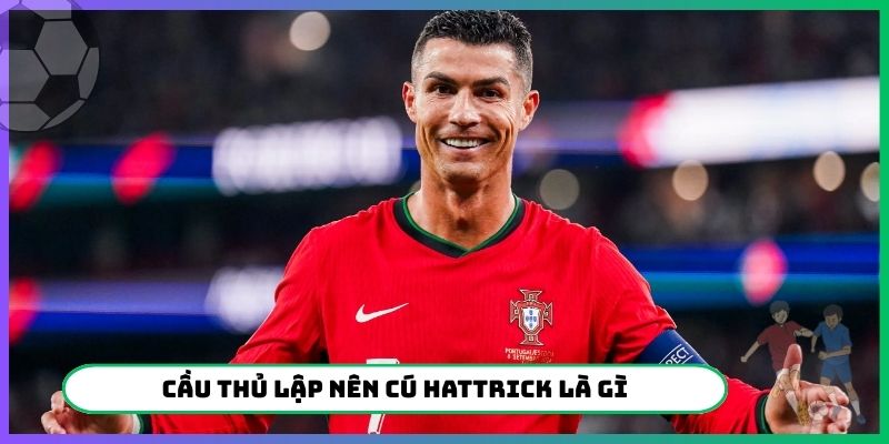 Cầu thủ lập nên cú Hattrick là gì
