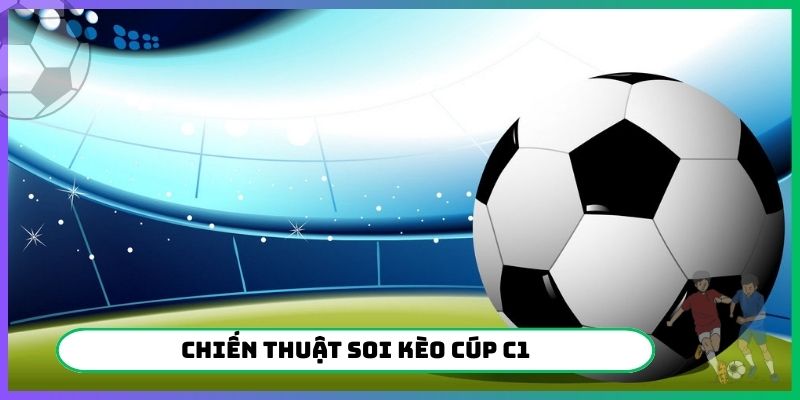 Chiến thuật soi kèo Cúp C1