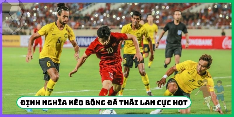 Định nghĩa kèo bóng đá Thái Lan cực hot