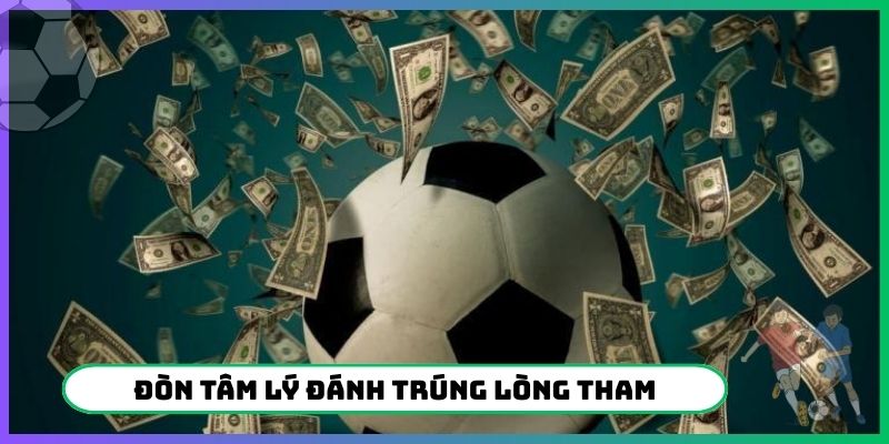 Đòn tâm lý đánh trúng lòng tham