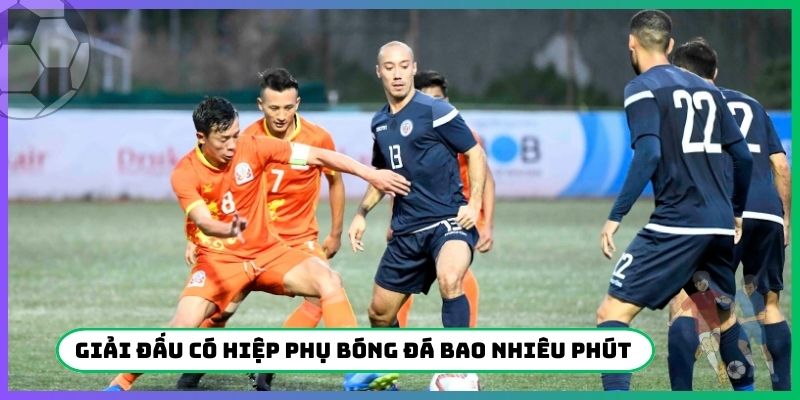 Giải đấu có hiệp phụ bóng đá bao nhiêu phút