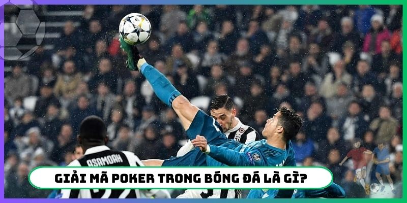 Giải mã Poker trong bóng đá là gì hấp dẫn nhất?