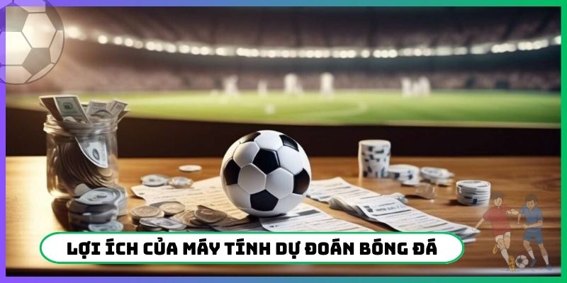 Lợi ích của máy tính dự đoán bóng đá hôm nay