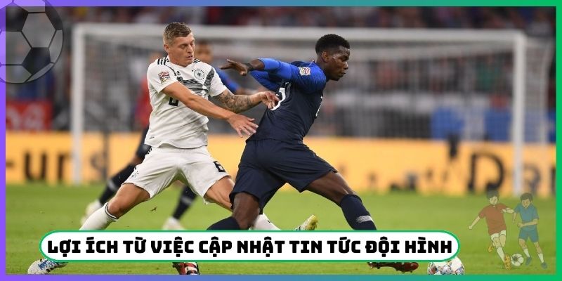 Lợi ích từ việc cập nhật tin tức đội hình