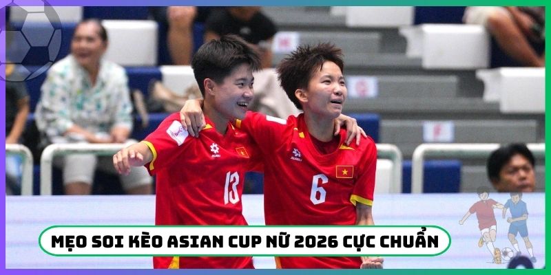 Mẹo soi kèo Asian Cup Nữ 2026 cực chuẩn