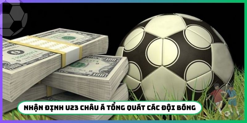 Nhận định U23 Châu Á tổng quát các đội bóng