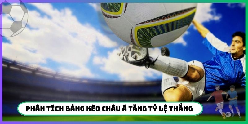 Phân tích bảng kèo Châu Á cải thiện xác suất thắng