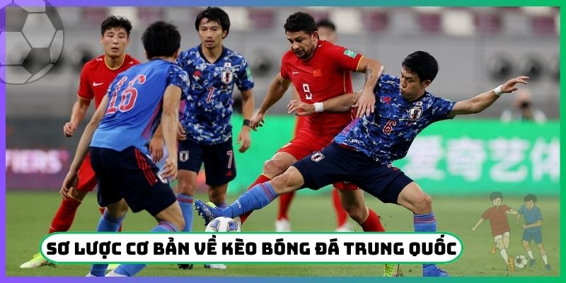 Sơ lược cơ bản về kèo bóng đá Trung Quốc