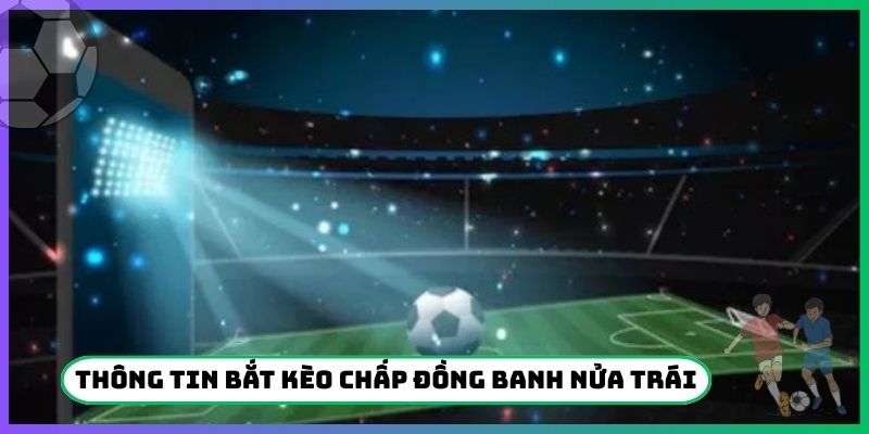 Thông tin cách bắt kèo chấp đồng banh nửa trái