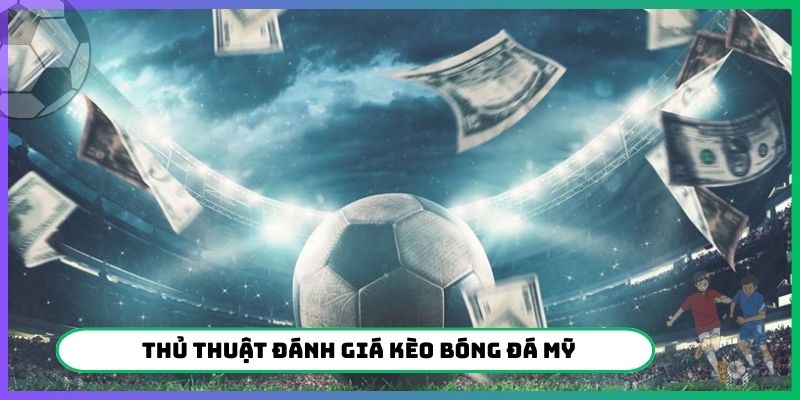 Thủ thuật đánh giá kèo bóng đá Mỹ