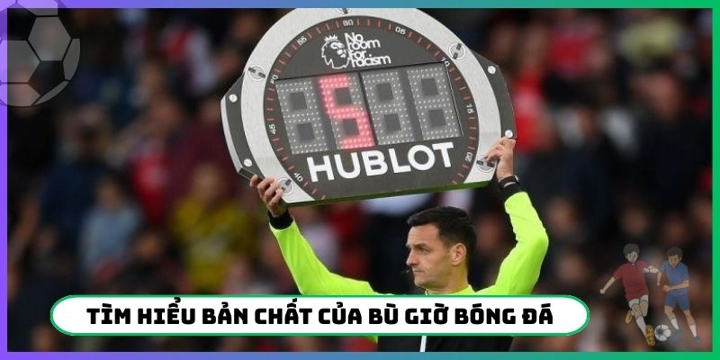 Tìm hiểu bản chất của bù giờ bóng đá