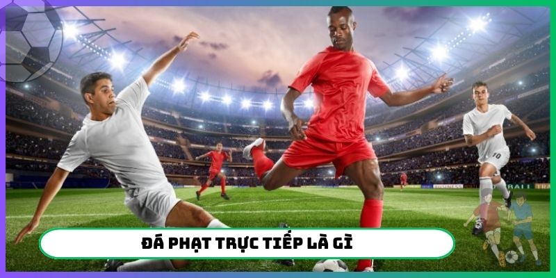 Đá phạt trực tiếp là gì