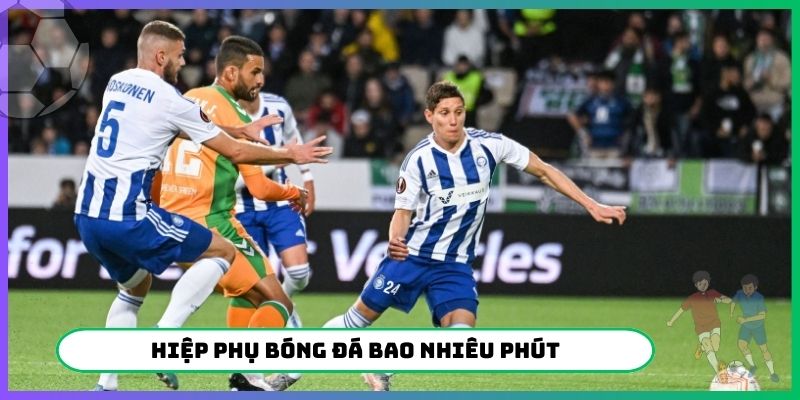 Hiệp phụ bóng đá bao nhiêu phút