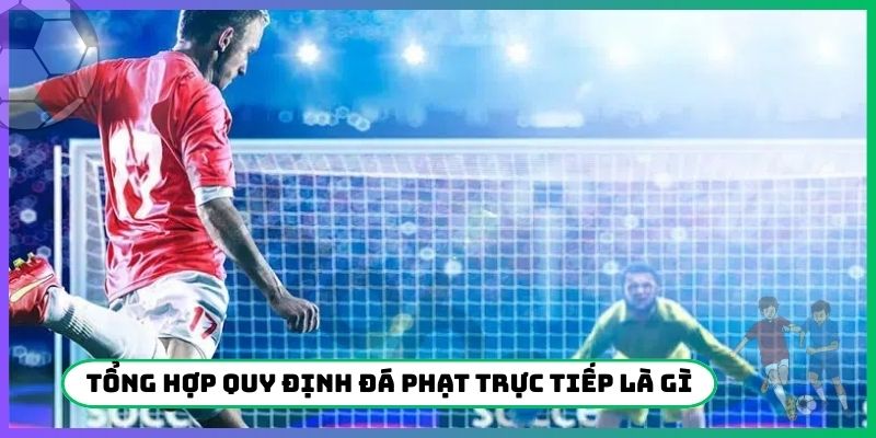 Tổng hợp quy định đá phạt trực tiếp là gì