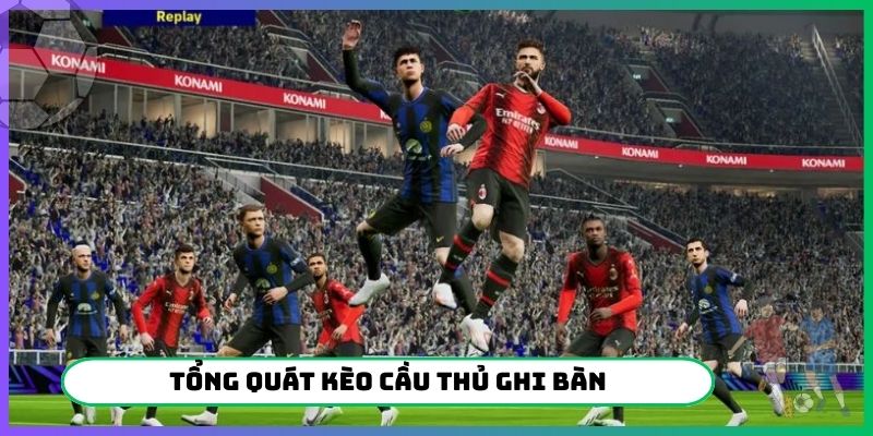 Tổng quát kèo cầu thủ ghi bàn