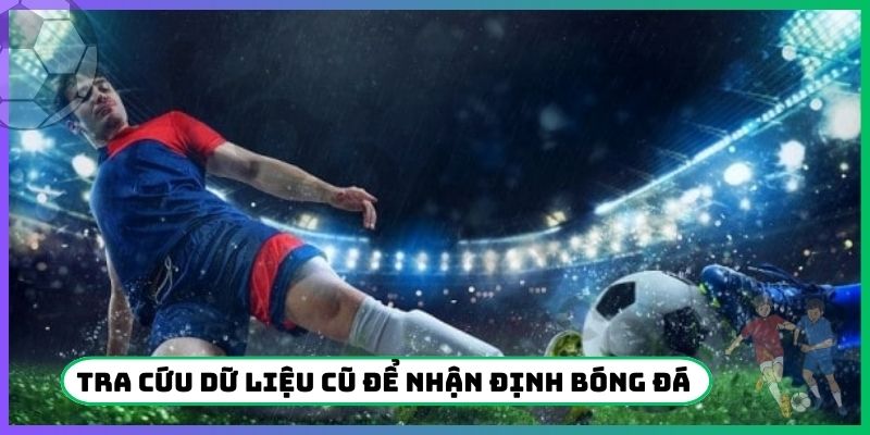 Tra cứu dữ liệu cũ để nhận định bóng đá ảo/Futsal