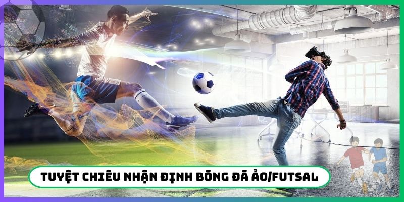 4 tuyệt chiêu nhận định bóng đá ảo/Futsal